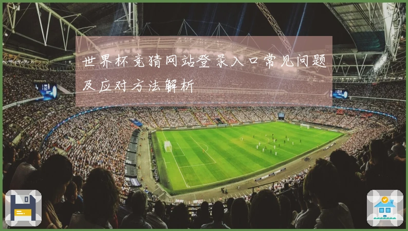 世界杯竞猜网站登录入口常见问题及应对方法解析